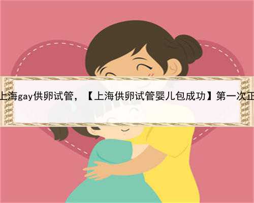 代孕超生是否合法，上海gay供卵试管，【上海供卵试管婴儿包成功】第一次正式